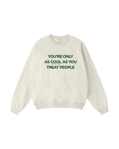 You're Only As Cool As You Treat People Crewneck