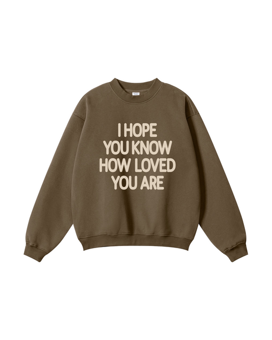 I Hope You Know How Loved You Are  Crewneck