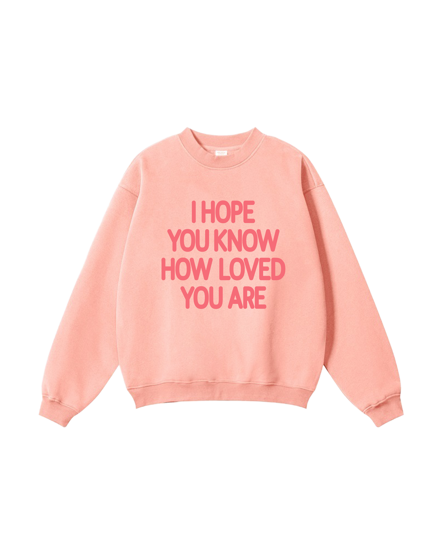 I Hope You Know How Loved You Are  Crewneck