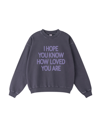 I Hope You Know How Loved You Are  Crewneck