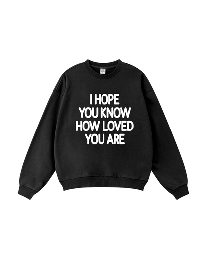 I Hope You Know How Loved You Are  Crewneck