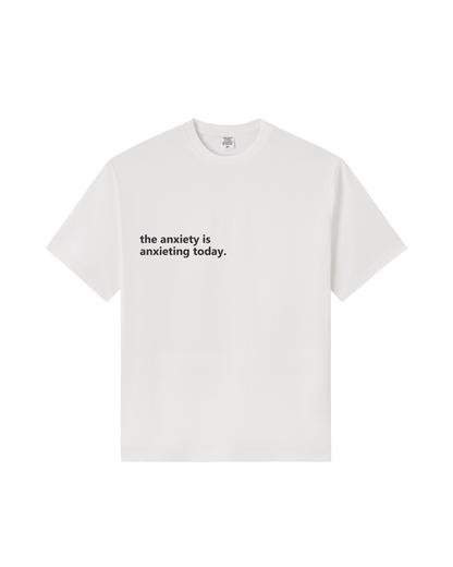 The Anxiety Is Anxieting Today Tee